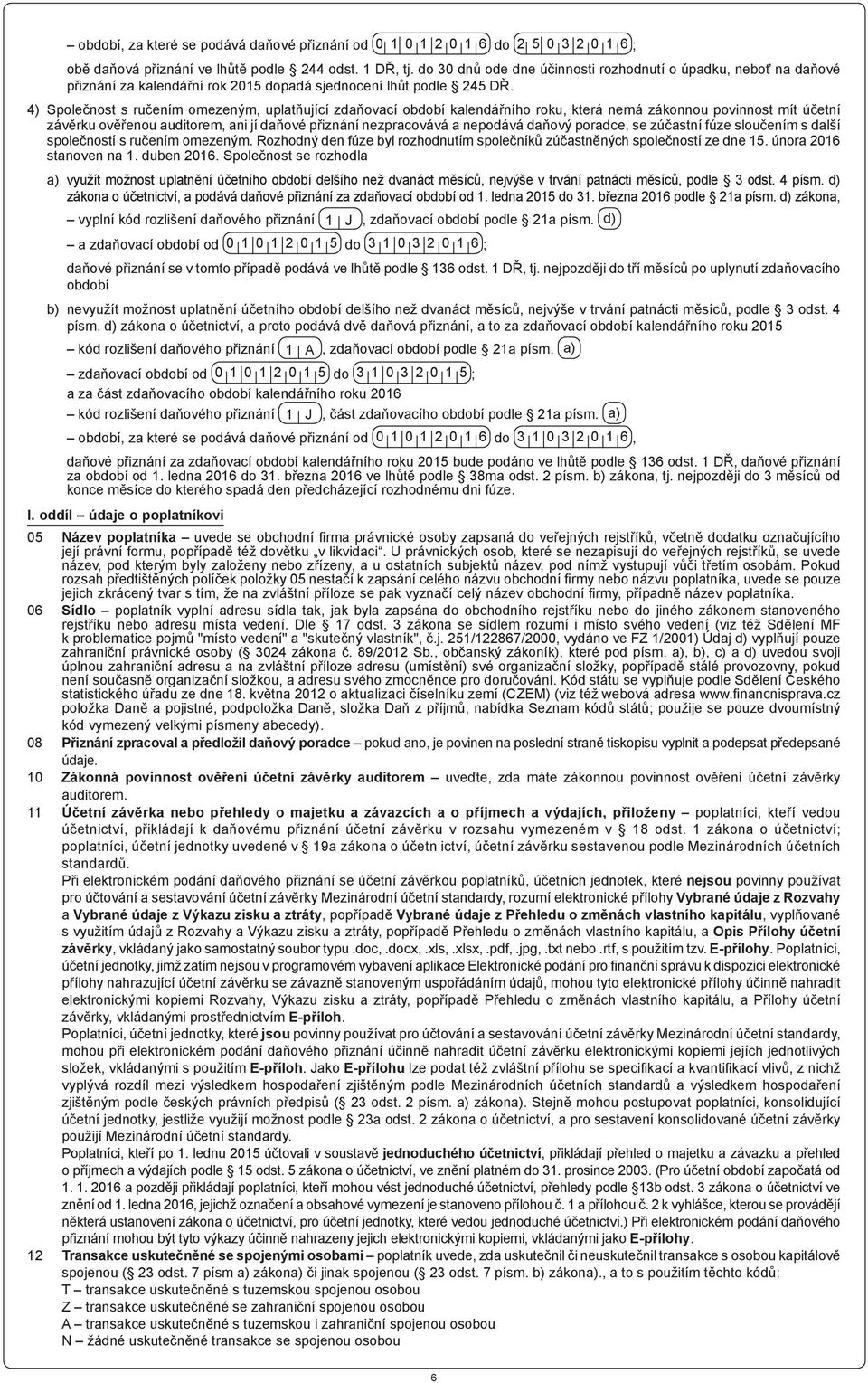 4) Společnost s ručením omezeným, uplatňující zdaňovací období kalendářního roku, která nemá zákonnou povinnost mít účetní závěrku ověřenou auditorem, ani jí daňové přiznání nezpracovává a nepodává