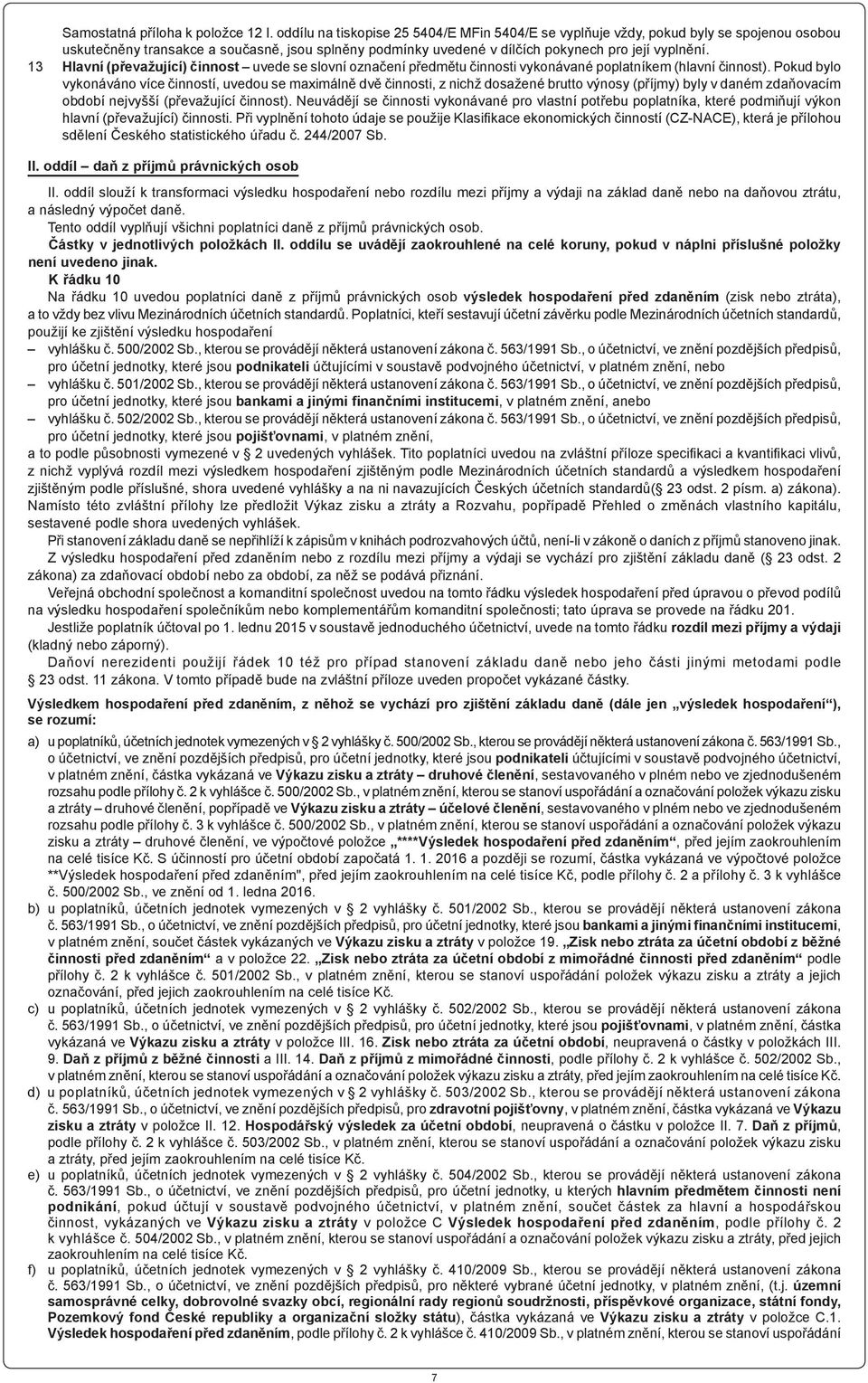 13 Hlavní (převažující) činnost uvede se slovní označení předmětu činnosti vykonávané poplatníkem (hlavní činnost).