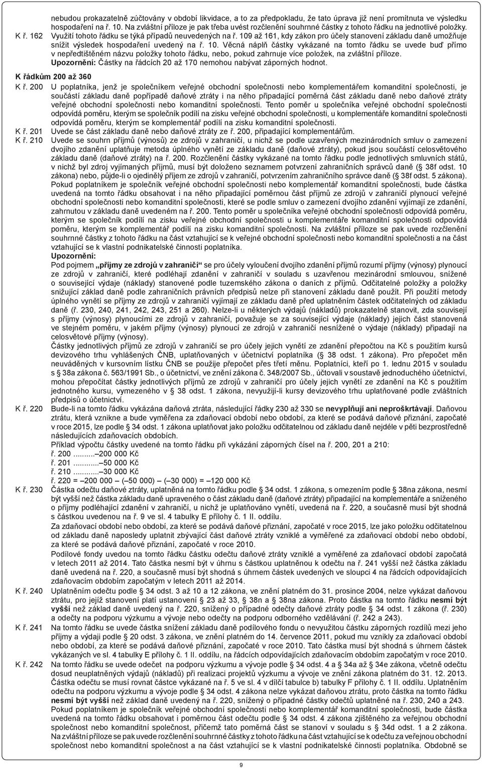 109 až 161, kdy zákon pro účely stanovení základu daně umožňuje snížit výsledek hospodaření uvedený na ř. 10.
