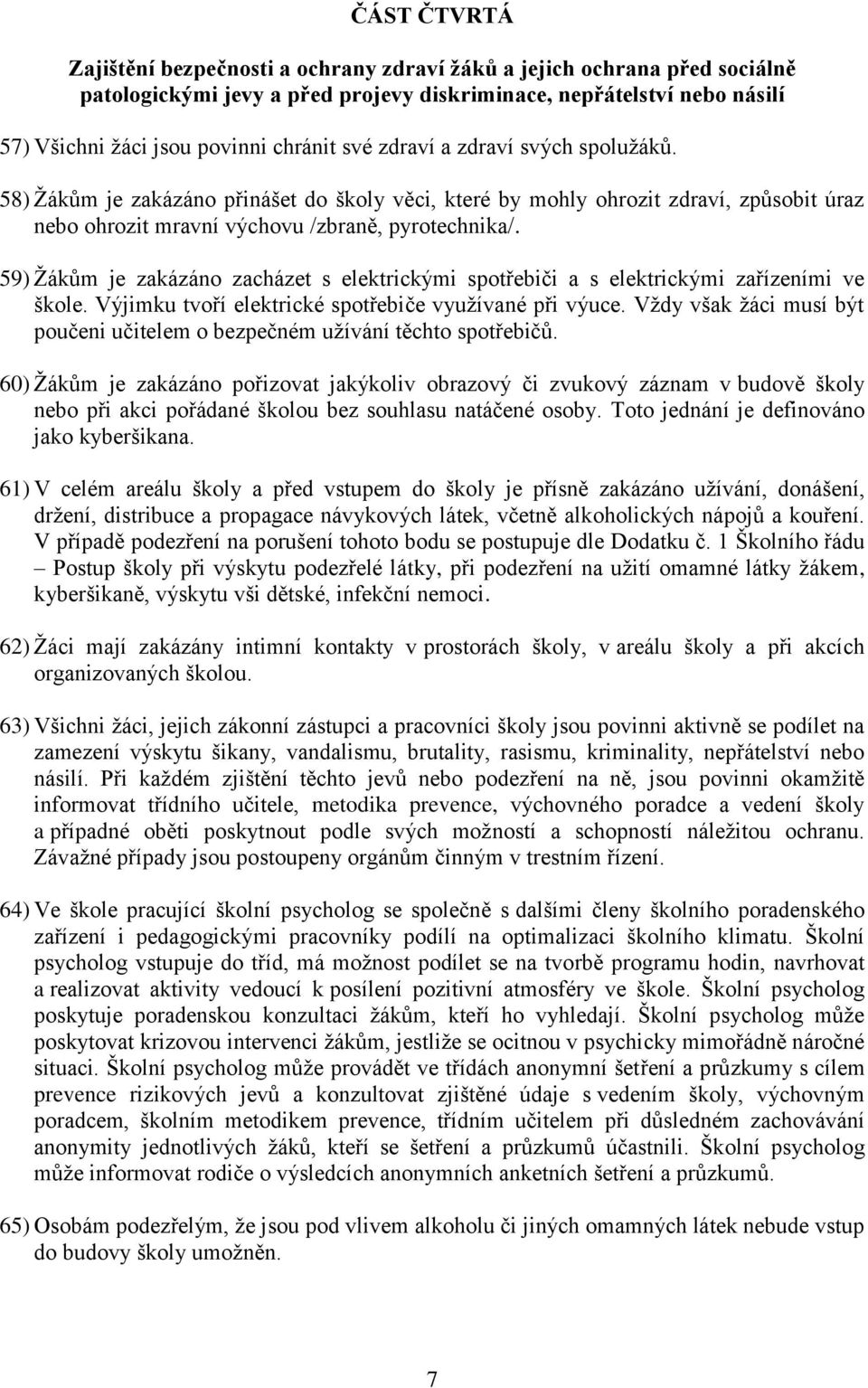 59) Žákům je zakázáno zacházet s elektrickými spotřebiči a s elektrickými zařízeními ve škole. Výjimku tvoří elektrické spotřebiče využívané při výuce.