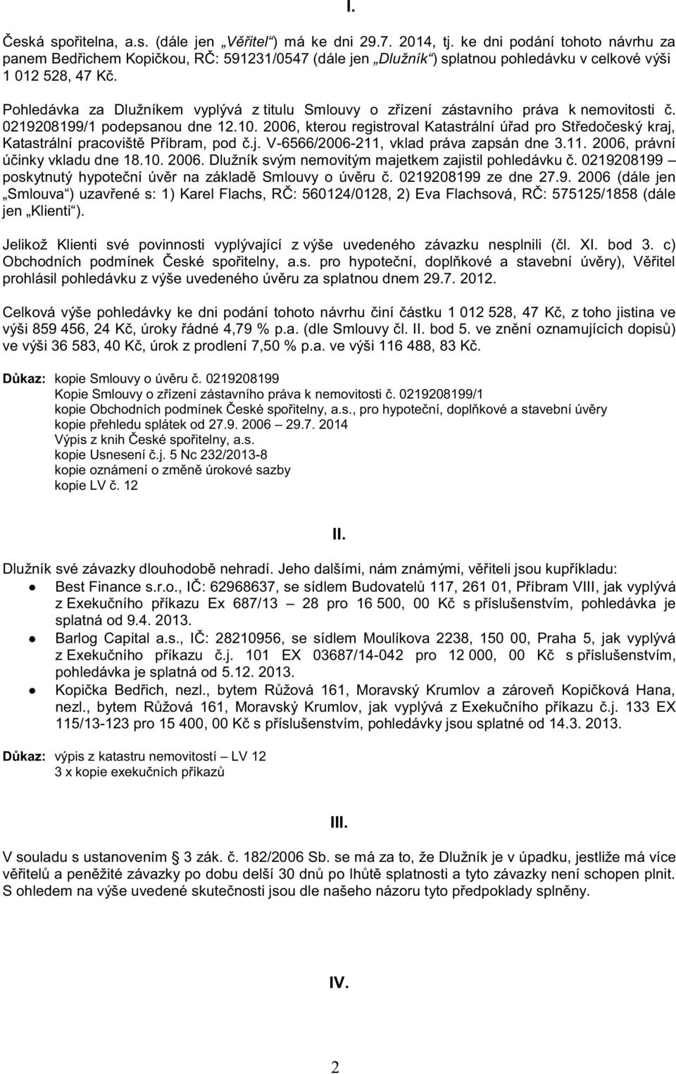 2006, kterou registroval Katastrální úřad pro Středočeský kraj, Katastrální pracoviště Příbram, pod č.j. V-6566/2006-211, vklad práva zapsán dne 3.11. 2006,