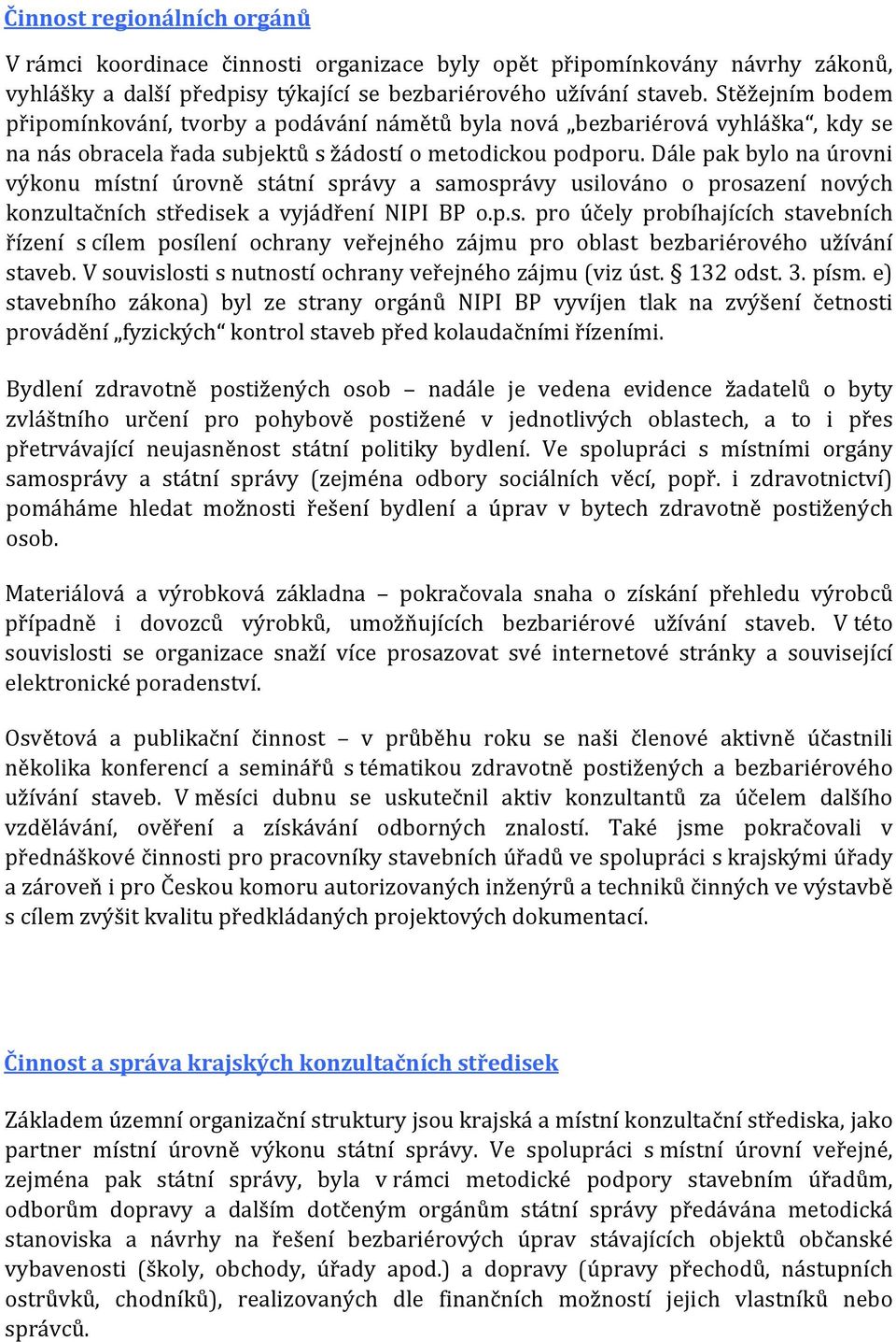 Dále pak bylo na úrovni výkonu místní úrovně státní správy a samosprávy usilováno o prosazení nových konzultačních středisek a vyjádření NIPI BP o.p.s. pro účely probíhajících stavebních řízení s cílem posílení ochrany veřejného zájmu pro oblast bezbariérového užívání staveb.