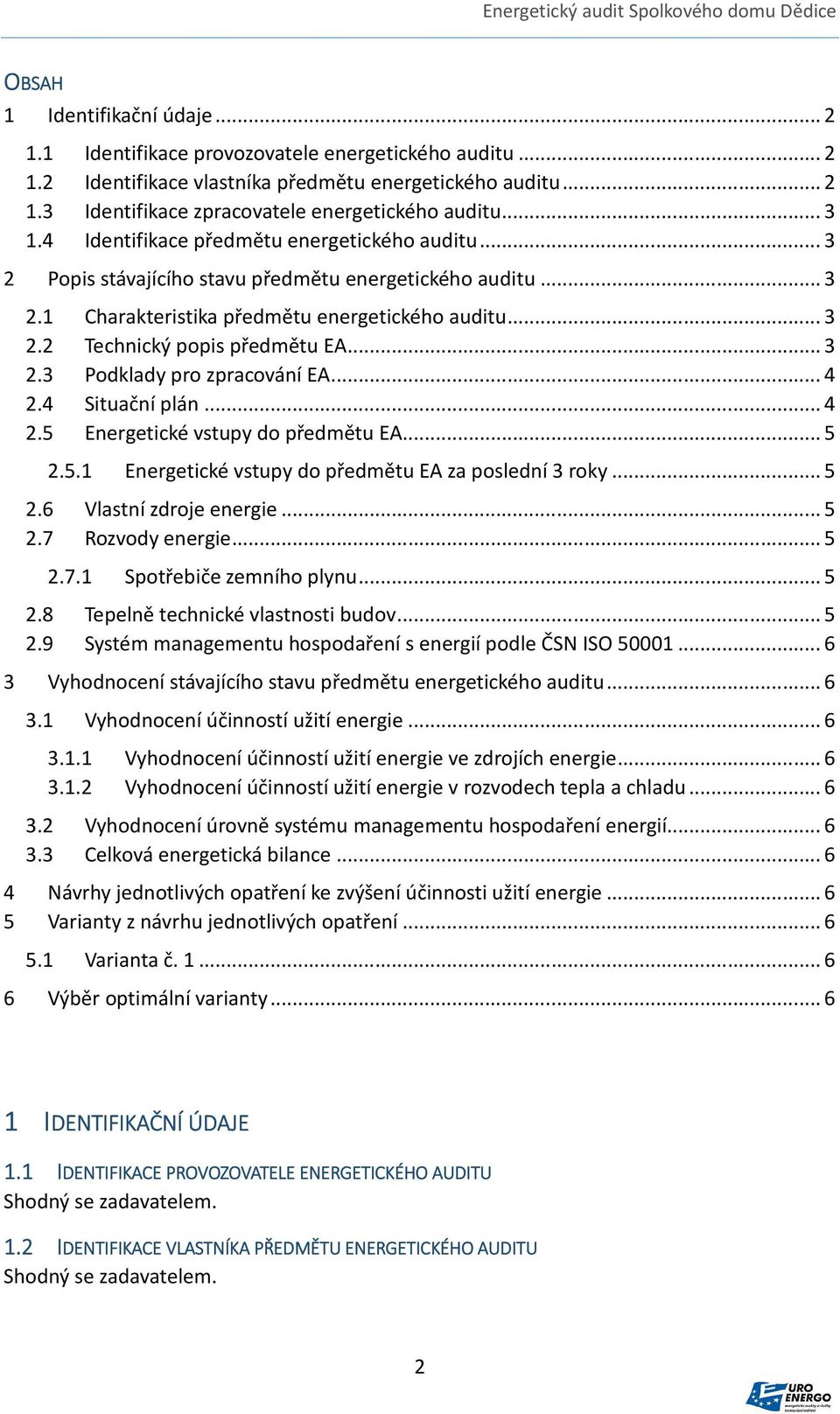 .. 3 2.3 Podklady pro zpracování EA... 4 2.4 Situační plán... 4 2. Energetické vstupy do předmětu EA... 2..1 Energetické vstupy do předmětu EA za poslední 3 roky... 2. Vlastní zdroje energie... 2.7 Rozvody energie.