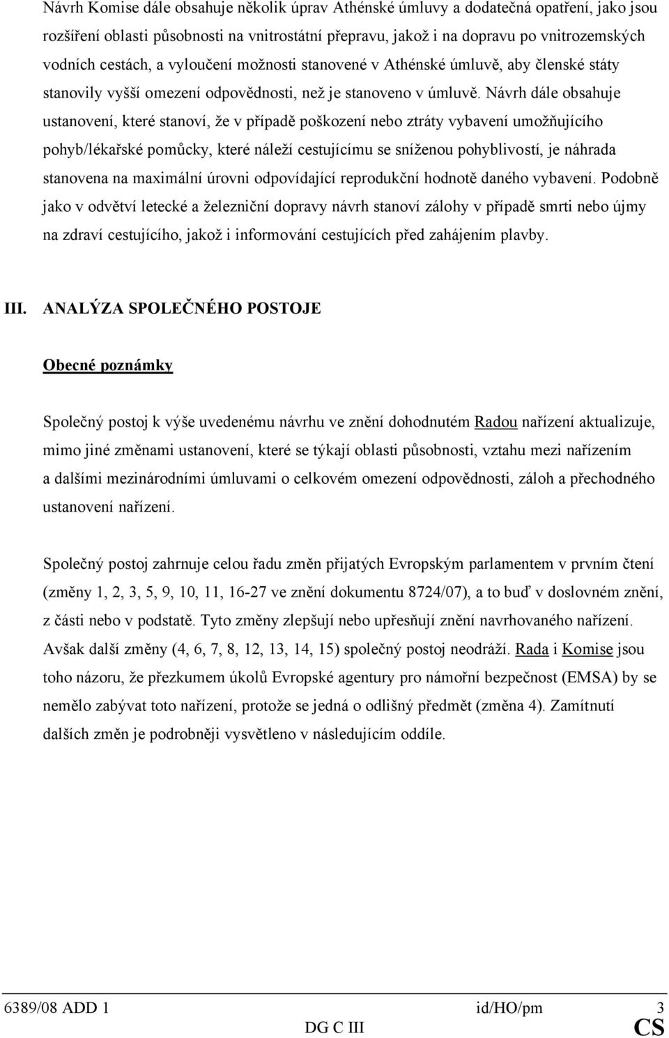 Návrh dále obsahuje ustanovení, které stanoví, že v případě poškození nebo ztráty vybavení umožňujícího pohyb/lékařské pomůcky, které náleží cestujícímu se sníženou pohyblivostí, je náhrada stanovena