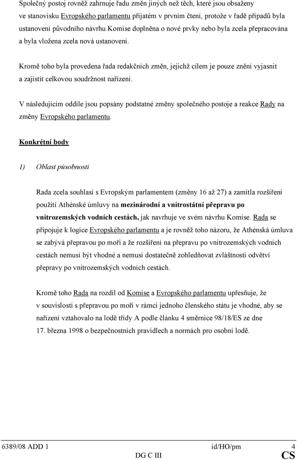 Kromě toho byla provedena řada redakčních změn, jejichž cílem je pouze znění vyjasnit a zajistit celkovou soudržnost nařízení.