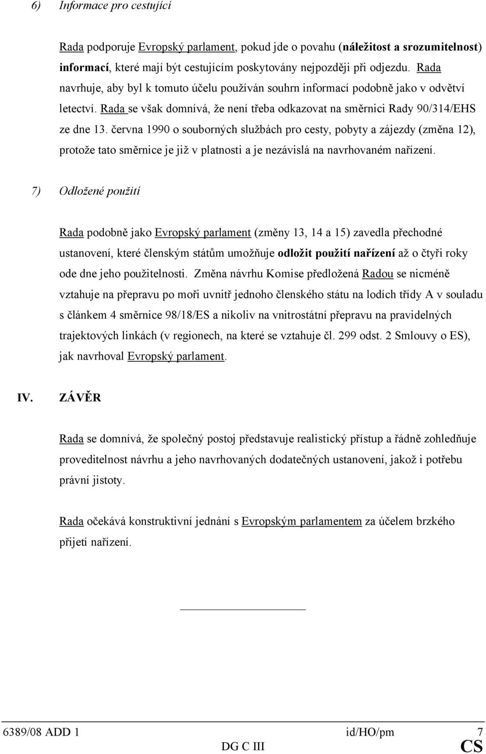 června 1990 o souborných službách pro cesty, pobyty a zájezdy (změna 12), protože tato směrnice je již v platnosti a je nezávislá na navrhovaném nařízení.