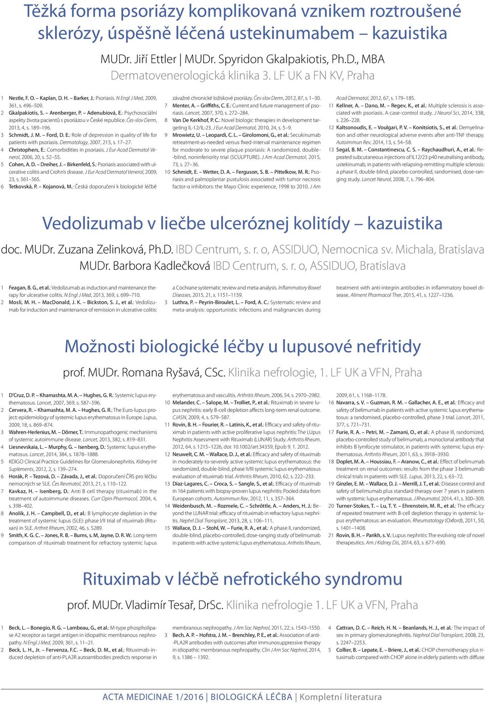 : Psychosociální aspekty života pacientů s psoriázou v České republice. Čes-slov Derm, 2013, 4, s. 189 196. 3 Schmidt, J. M. Ford, D. E.