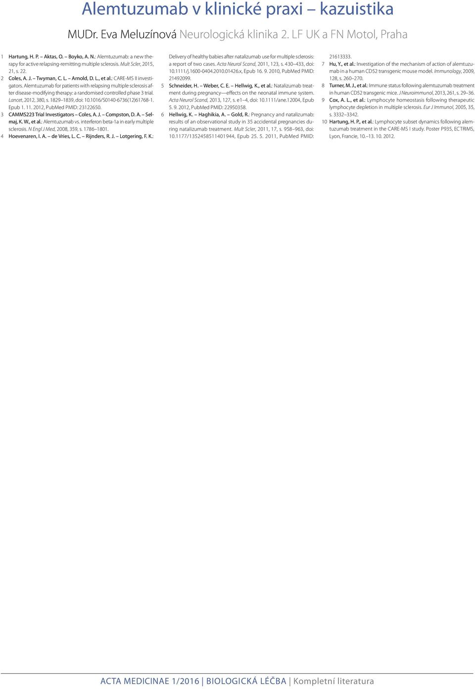 Alemtuzumab for patients with relapsing multiple sclerosis after disease-modifying therapy: a randomised controlled phase 3 trial. Lancet, 2012, 380, s. 1829 1839, doi: 10.1016/S0140-6736(12)61768-1.