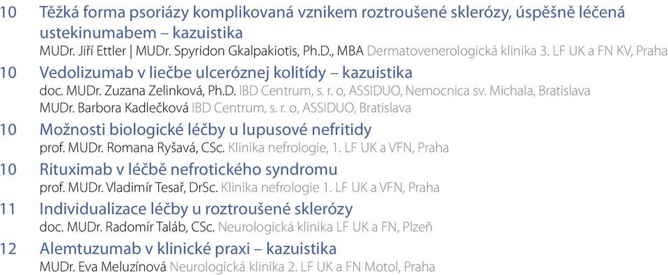 Barbora Kadlečková IBD Centrum, s. r. o, ASSIDUO, Bratislava 10 Možnosti biologické léčby u lupusové nefritidy prof. MUDr. Romana Ryšavá, CSc. Klinika nefrologie, 1.