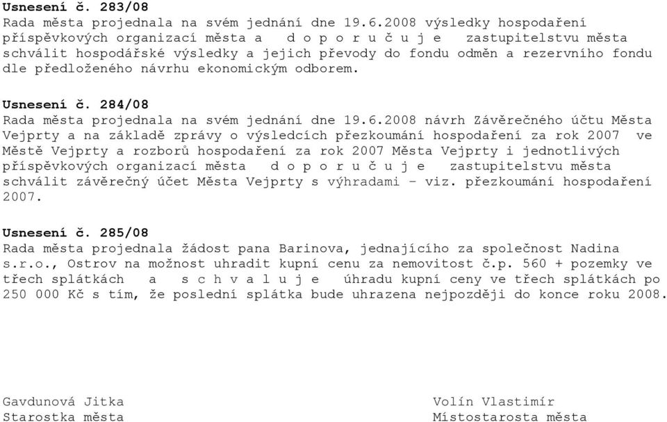 návrhu ekonomickým odborem. Usnesení č. 284/08 Rada města projednala na svém jednání dne 19.6.