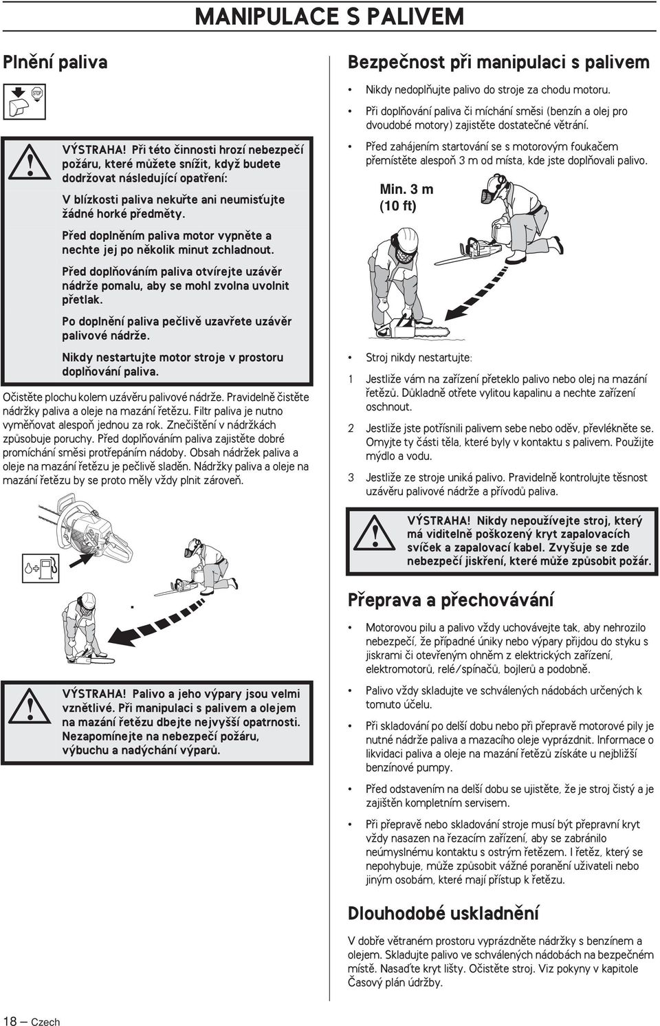 Pfied doplnûním paliva motor vypnûte a nechte jej po nûkolik minut zchladnout. Pfied doplàováním paliva otvírejte uzávûr nádrïe pomalu, aby se mohl zvolna uvolnit pfietlak.