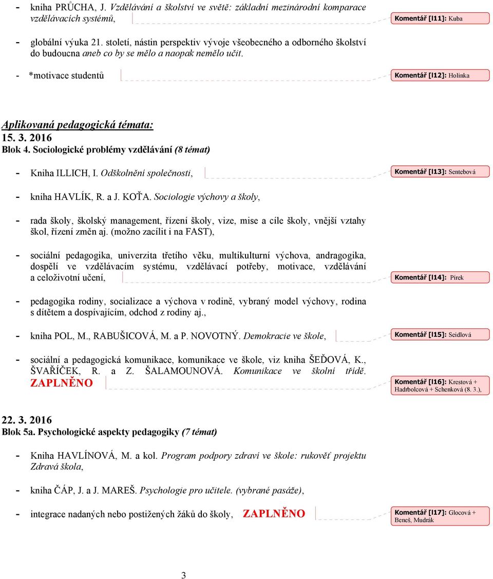 3. 2016 Blok 4. Sociologické problémy vzdělávání (8 témat) - Kniha ILLICH, I. Odškolnění společnosti, Komentář [l13]: Sentebová - kniha HAVLÍK, R. a J. KOŤA.