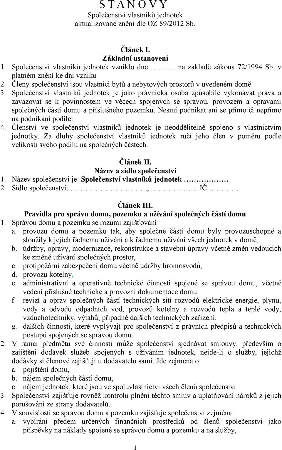 Společenství vlastníků jednotek je jako právnická osoba způsobilé vykonávat práva a zavazovat se k povinnostem ve věcech spojených se správou, provozem a opravami společných částí domu a příslušného