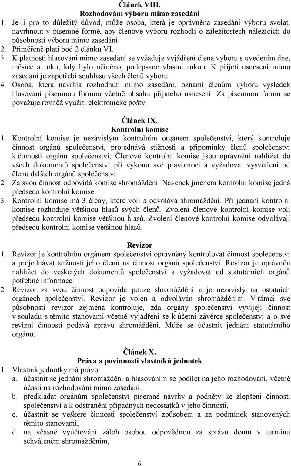 zasedání. 2. Přiměřeně platí bod 2 článku VI. 3. K platnosti hlasování mimo zasedání se vyžaduje vyjádření člena výboru s uvedením dne, měsíce a roku, kdy bylo učiněno, podepsané vlastní rukou.