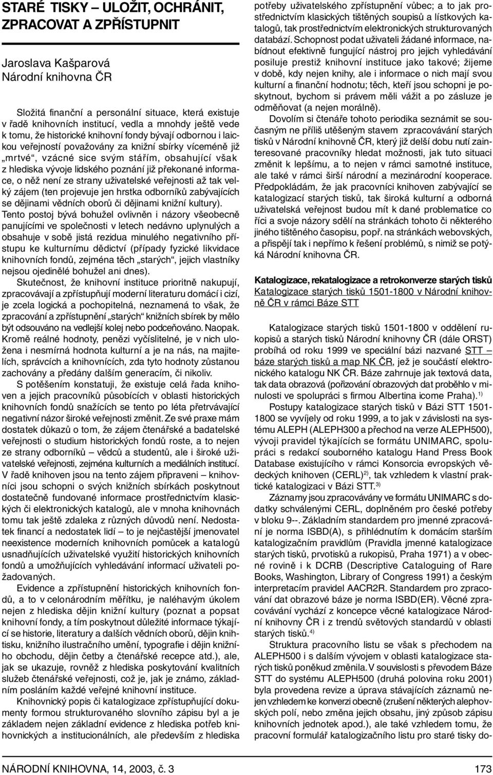 poznání již překonané informace, o něž není ze strany uživatelské veřejnosti až tak velký zájem (ten projevuje jen hrstka odborníků zabývajících se dějinami vědních oborů či dějinami knižní kultury).