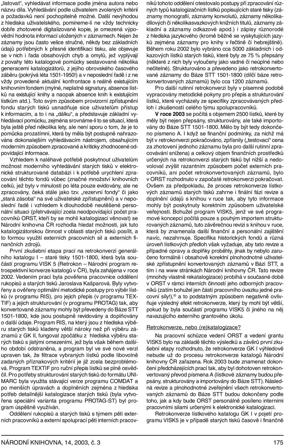 Nejen že záznamy jsou často velice stručné, někdy bez základních údajů potřebných k přesné identifikaci tisku, ale objevuje se v nich i řada obsahových chyb a omylů, jež vyplývají z povahy této