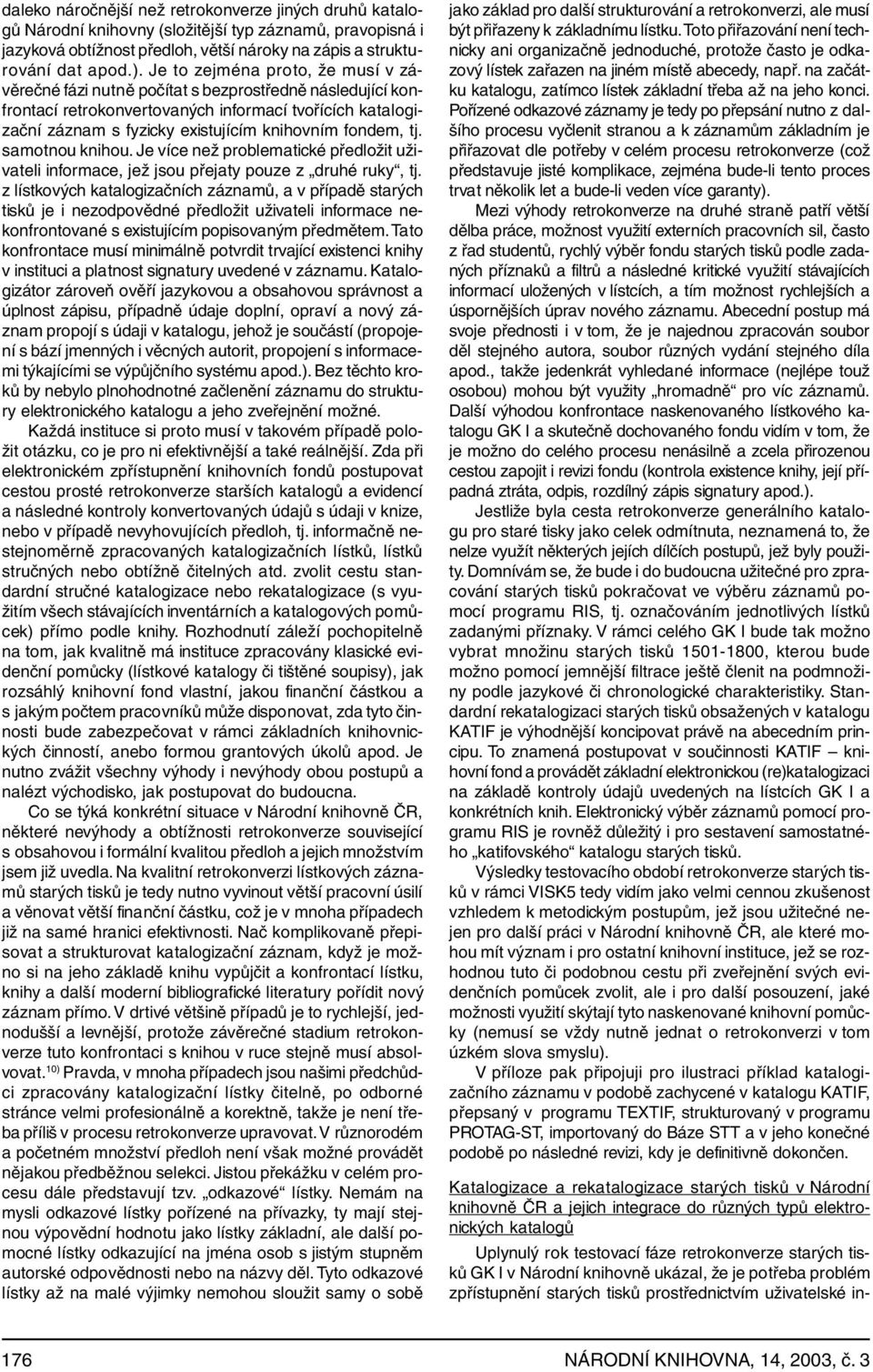 fondem, tj. samotnou knihou. Je více než problematické předložit uživateli informace, jež jsou přejaty pouze z druhé ruky, tj.