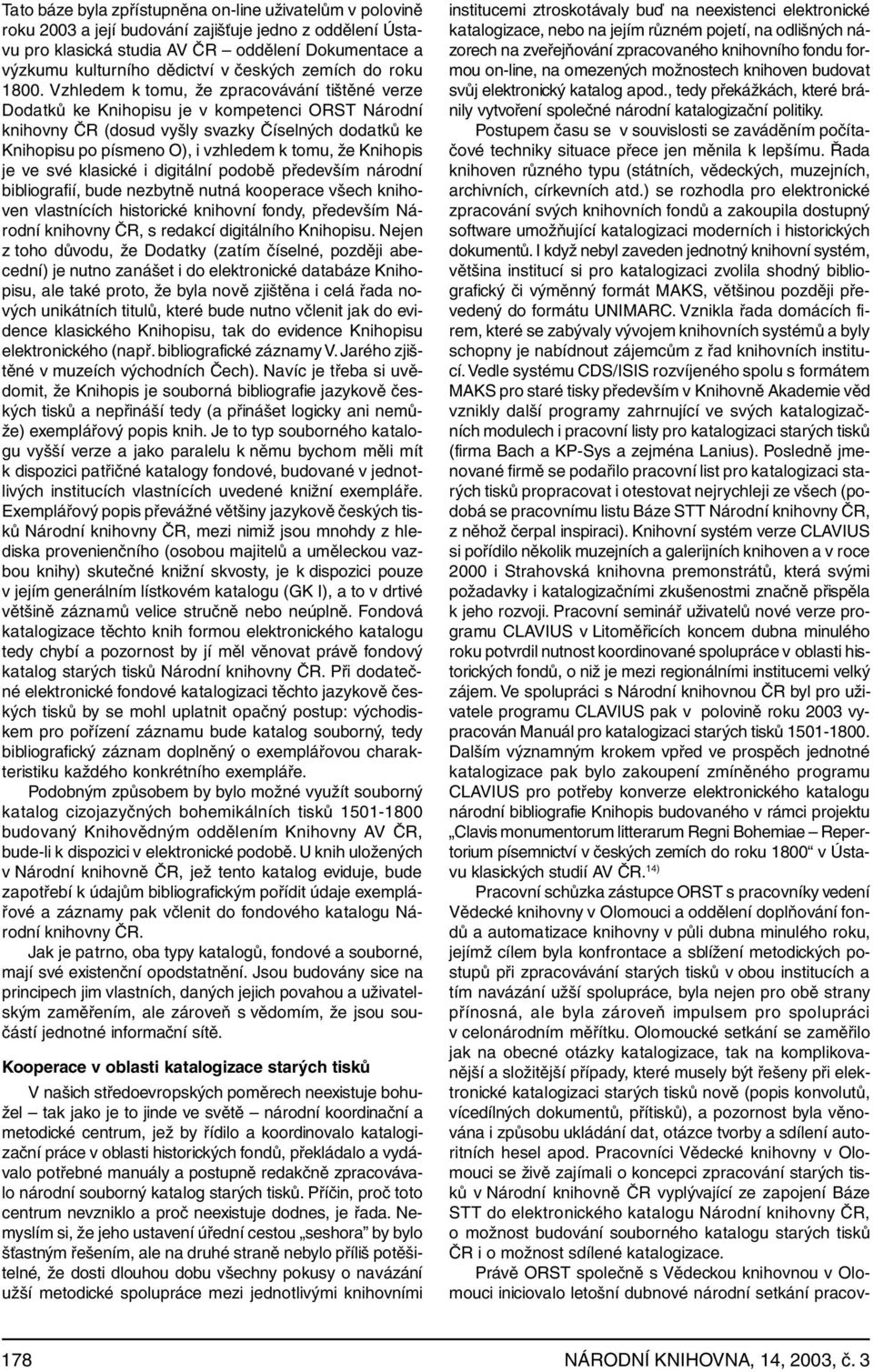 Vzhledem k tomu, že zpracovávání tištěné verze Dodatků ke Knihopisu je v kompetenci ORST Národní knihovny ČR (dosud vyšly svazky Číselných dodatků ke Knihopisu po písmeno O), i vzhledem k tomu, že