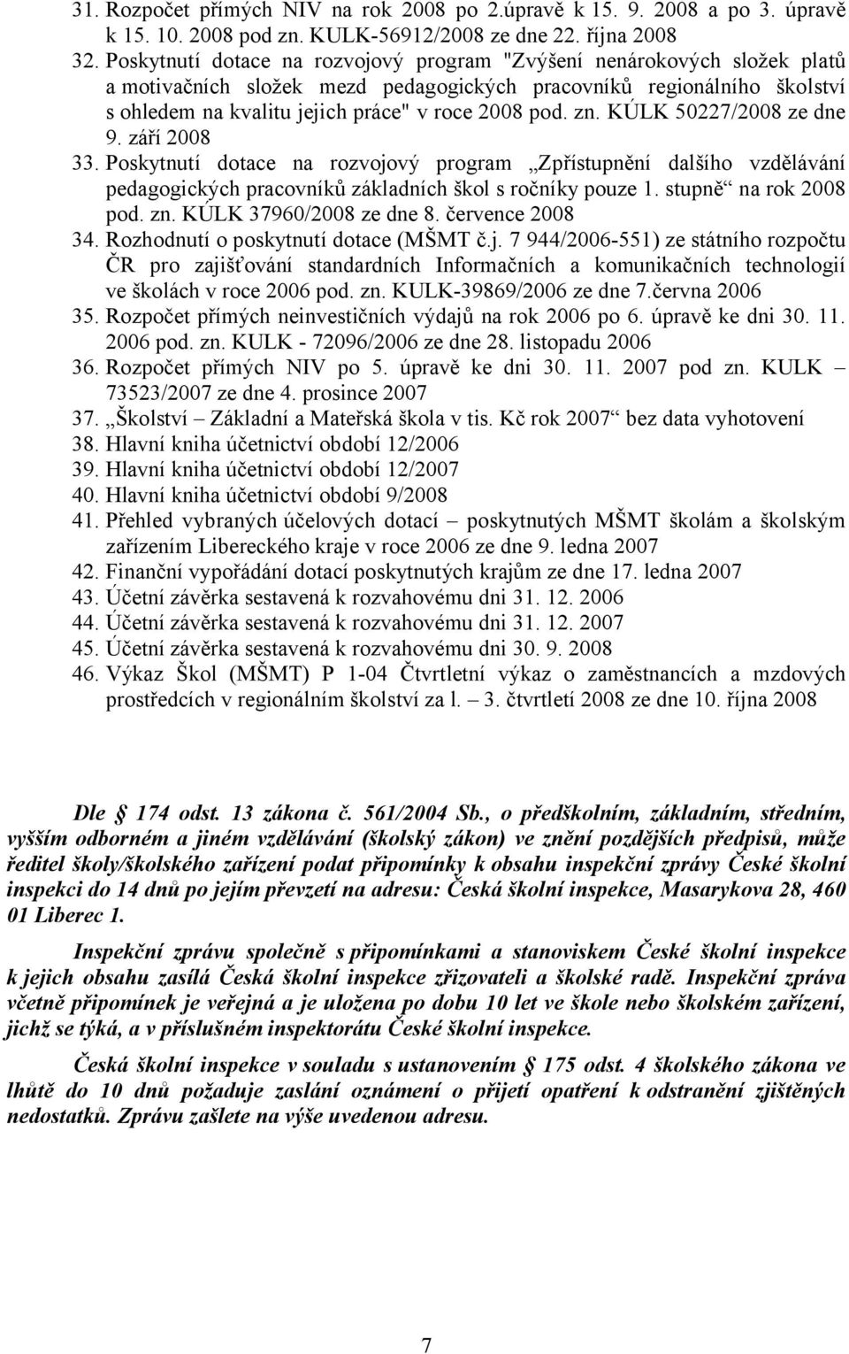 zn. KÚLK 50227/2008 ze dne 9. září 2008 33. Poskytnutí dotace na rozvojový program Zpřístupnění dalšího vzdělávání pedagogických pracovníků základních škol s ročníky pouze 1. stupně na rok 2008 pod.