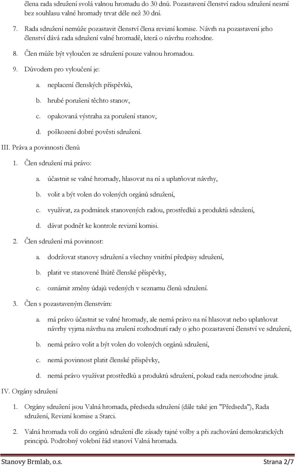 Člen může být vyloučen ze sdružení pouze valnou hromadou. 9. Důvodem pro vyloučení je: a. neplacení členských příspěvků, b. hrubé porušení těchto stanov, c. opakovaná výstraha za porušení stanov, d.