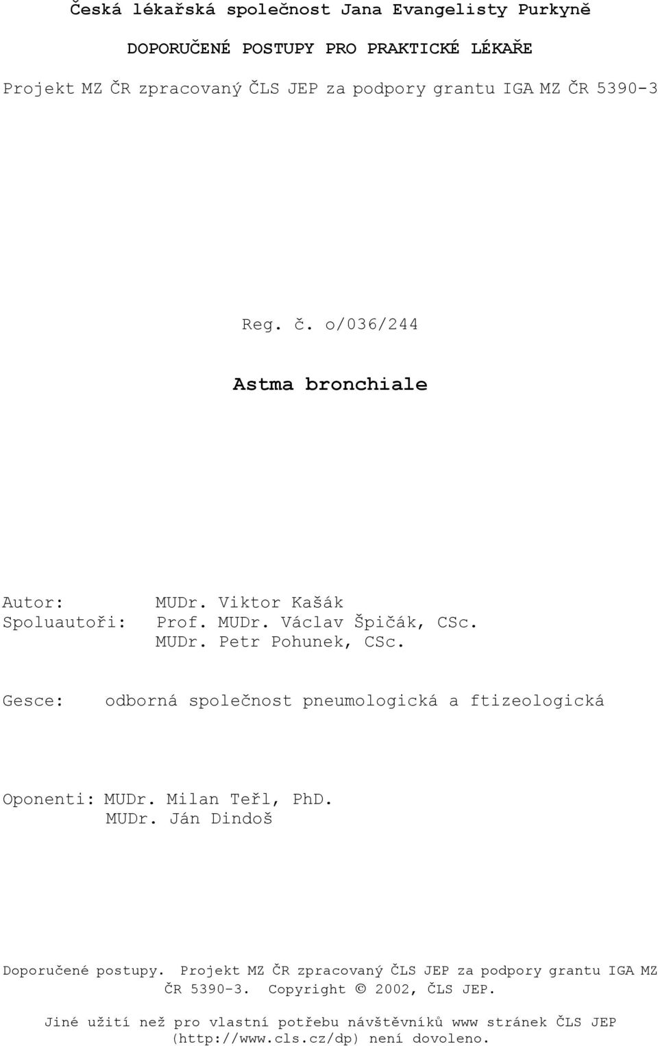 Gesce: odborná společnost pneumologická a ftizeologická Oponenti: MUDr. Milan Teřl, PhD. MUDr. Ján Dindoš Doporučené postupy.