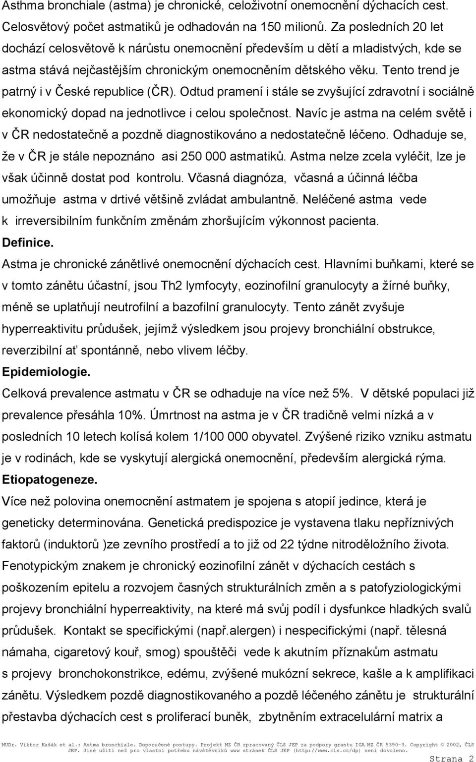 Tento trend je patrný i v České republice (ČR). Odtud pramení i stále se zvyšující zdravotní i sociálně ekonomický dopad na jednotlivce i celou společnost.