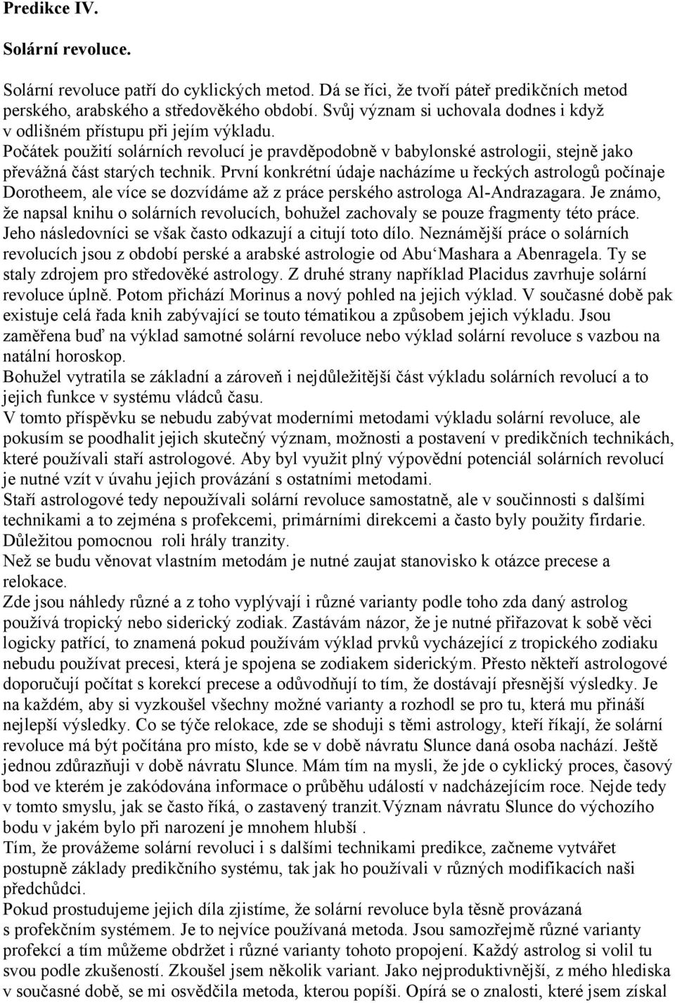 První konkrétní údaje nacházíme u řeckých astrologů počínaje Dorotheem, ale více se dozvídáme až z práce perského astrologa Al-Andrazagara.