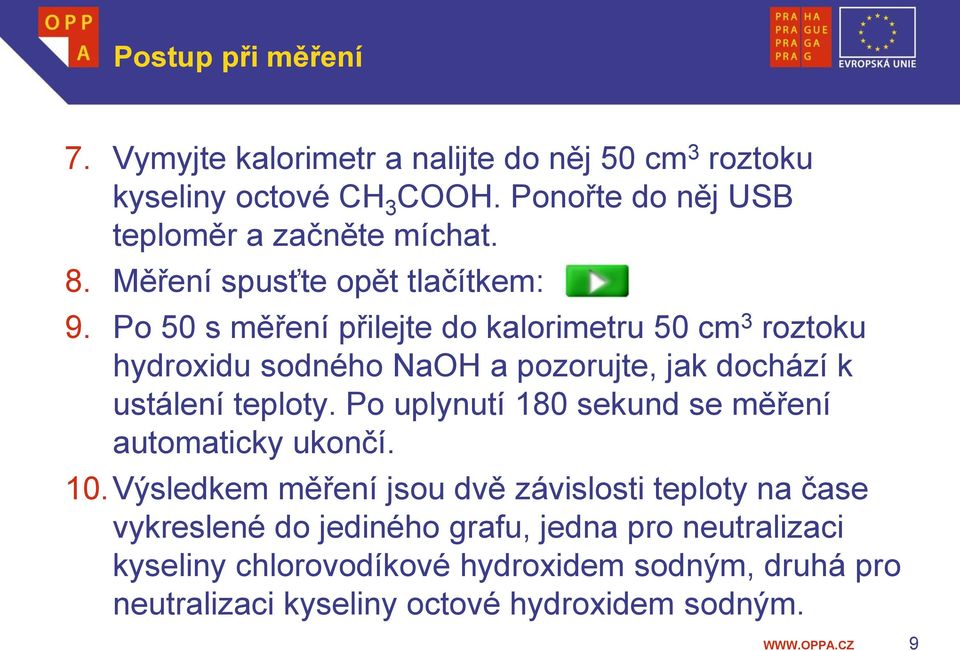 Po 50 s měření přilejte do kalorimetru 50 cm 3 roztoku hydroxidu sodného NaOH a pozorujte, jak dochází k ustálení teploty.