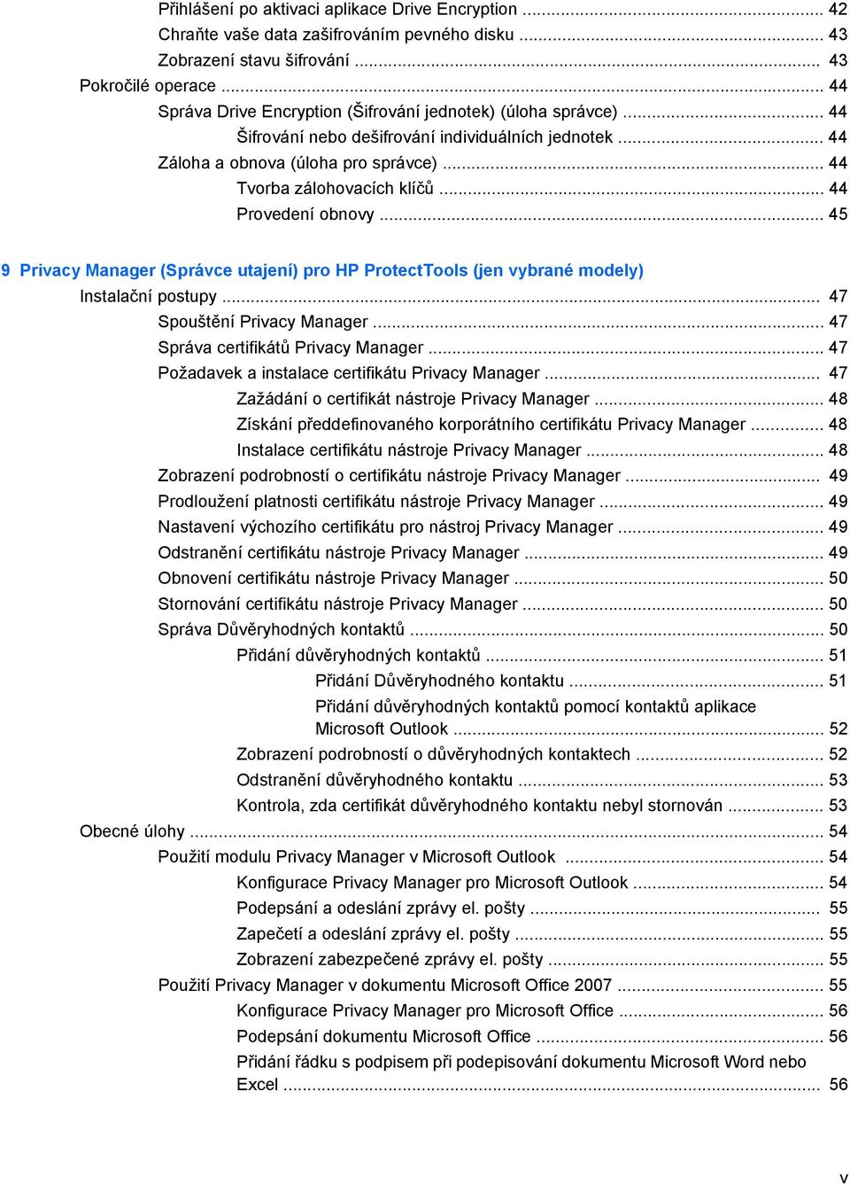 .. 44 Provedení obnovy... 45 9 Privacy Manager (Správce utajení) pro HP ProtectTools (jen vybrané modely) Instalační postupy... 47 Spouštění Privacy Manager... 47 Správa certifikátů Privacy Manager.