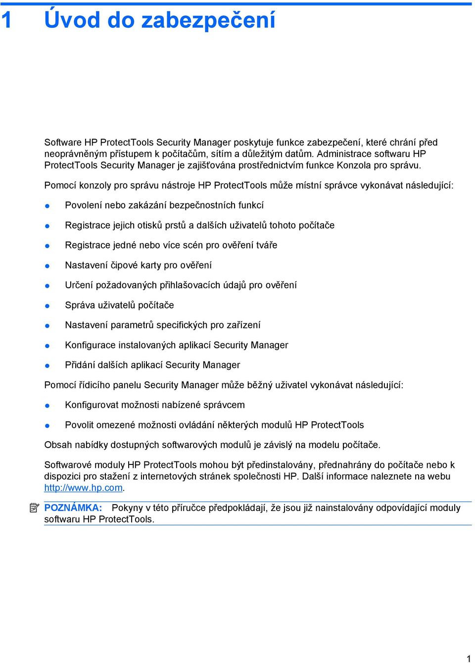 Pomocí konzoly pro správu nástroje HP ProtectTools může místní správce vykonávat následující: Povolení nebo zakázání bezpečnostních funkcí Registrace jejich otisků prstů a dalších uživatelů tohoto