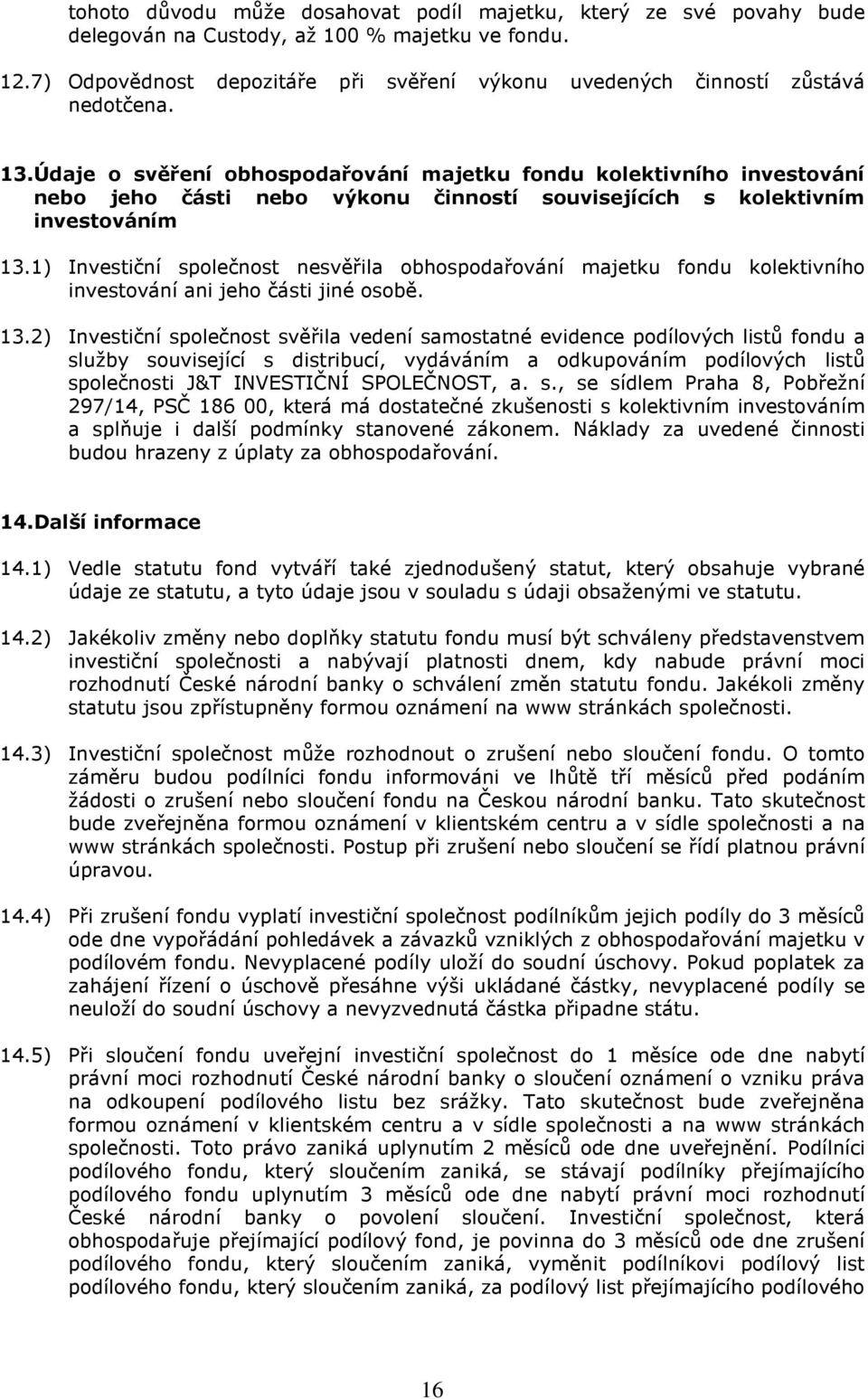 Údaje o svěření obhospodařování majetku fondu kolektivního investování nebo jeho části nebo výkonu činností souvisejících s kolektivním investováním 13.