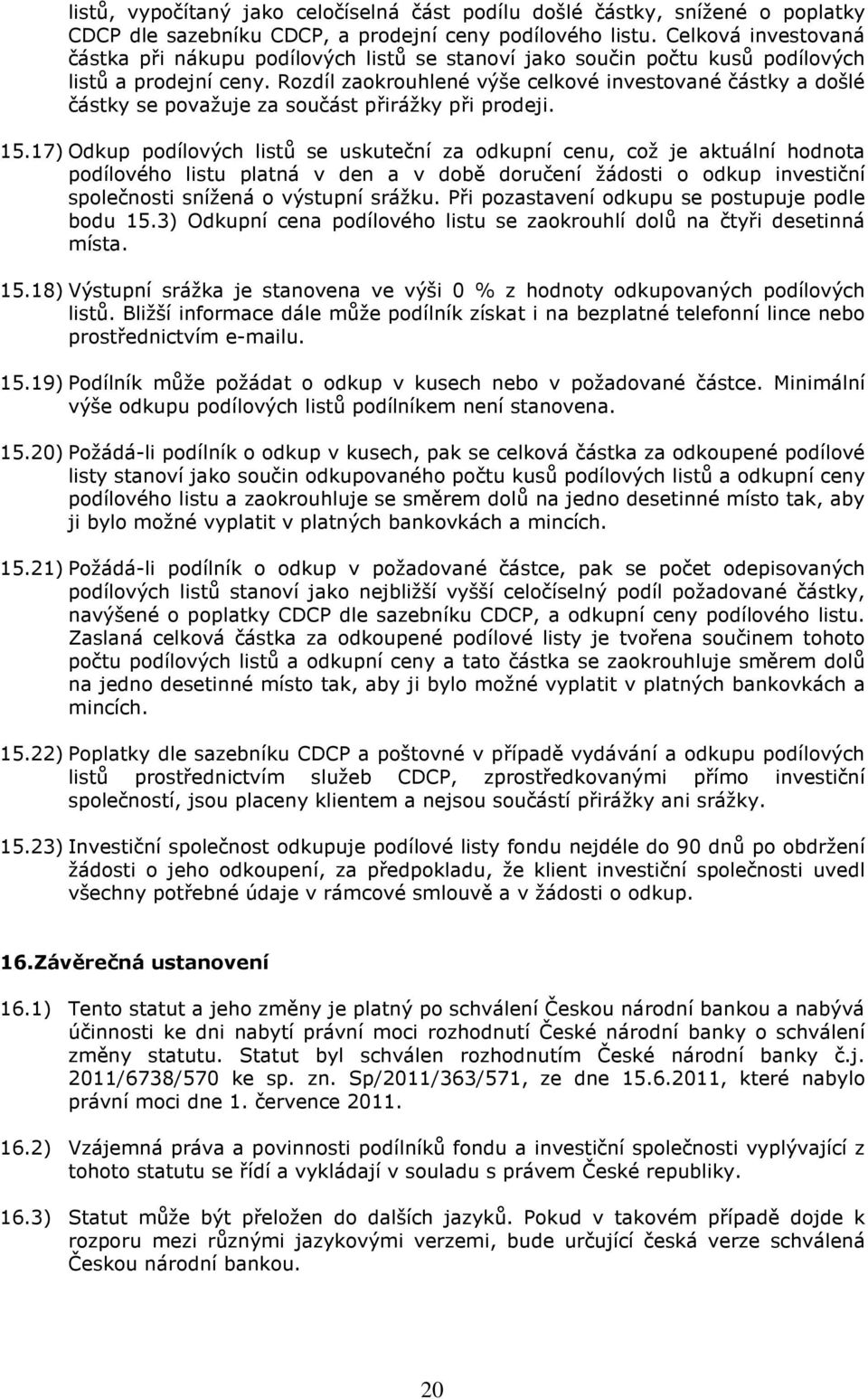 Rozdíl zaokrouhlené výše celkové investované částky a došlé částky se považuje za součást přirážky při prodeji. 15.