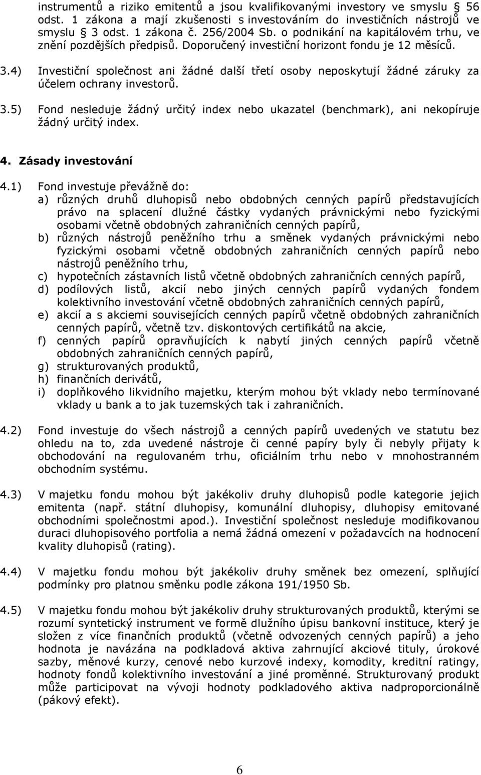 4) Investiční společnost ani žádné další třetí osoby neposkytují žádné záruky za účelem ochrany investorů. 3.