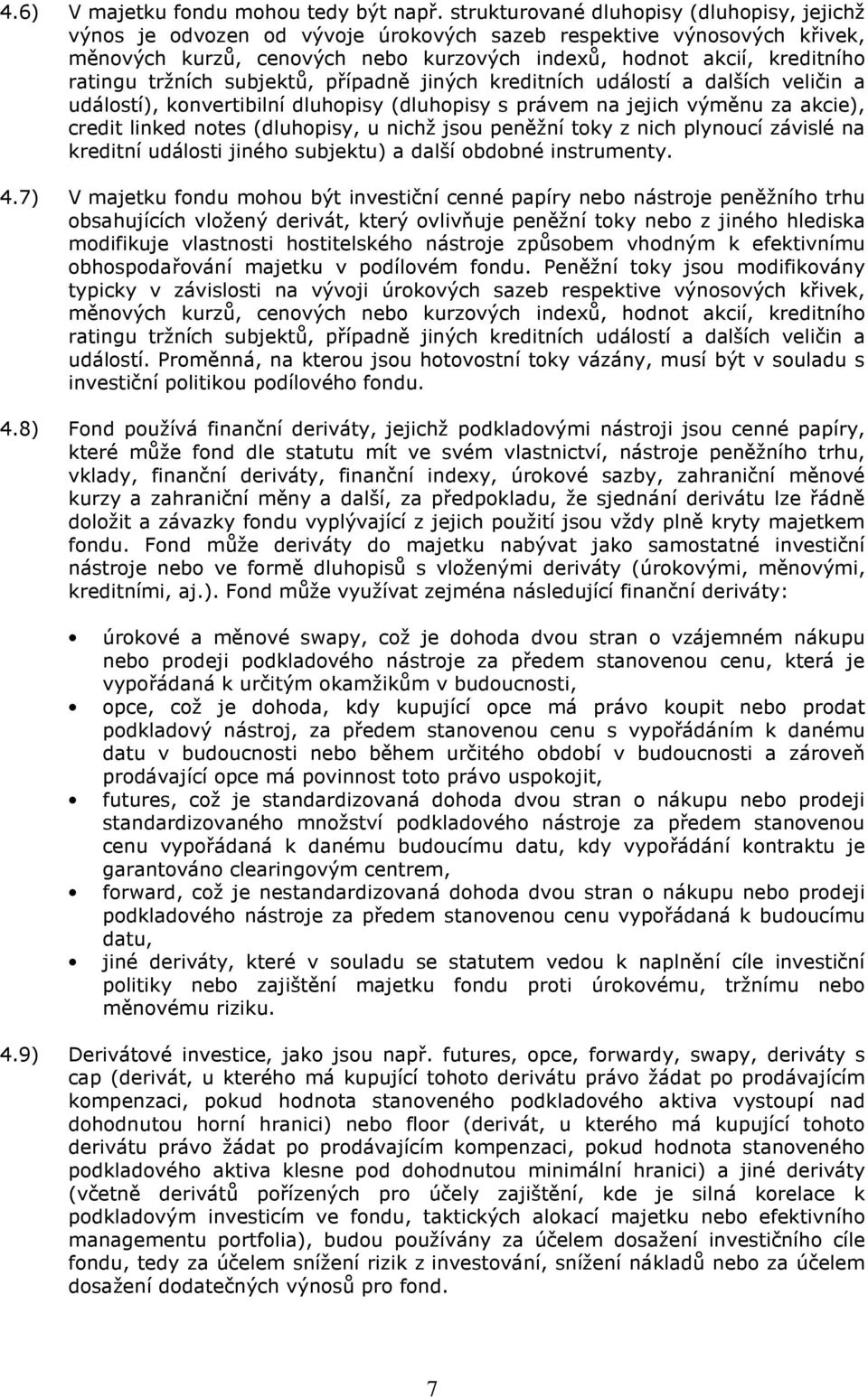 tržních subjektů, případně jiných kreditních událostí a dalších veličin a událostí), konvertibilní dluhopisy (dluhopisy s právem na jejich výměnu za akcie), credit linked notes (dluhopisy, u nichž