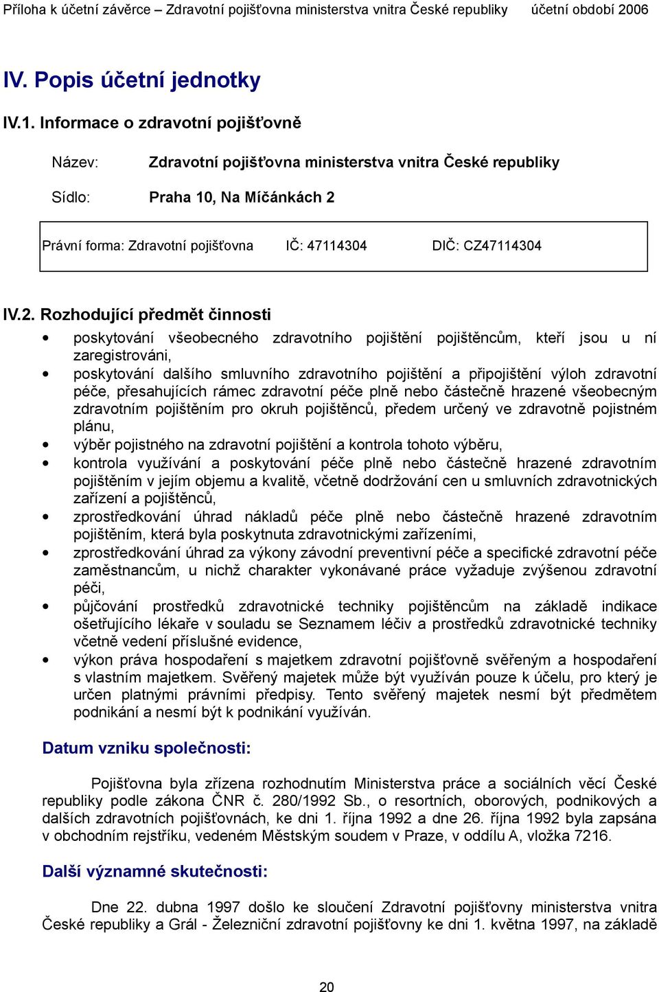Právní forma: Zdravotní pojišťovna IČ: 47114304 DIČ: CZ47114304 IV.2.