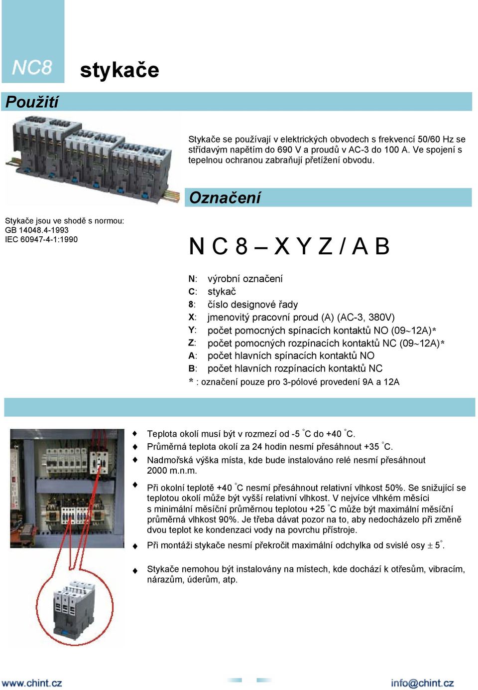 4-1993 IEC 60947-4-1:1990 N C 8 X Y Z / A B Pracovní prostředí a podmínky N: výrobní označení C: stykač 8: číslo designové řady X: jmenovitý pracovní proud (A) (AC-3, 380V) Y: počet pomocných