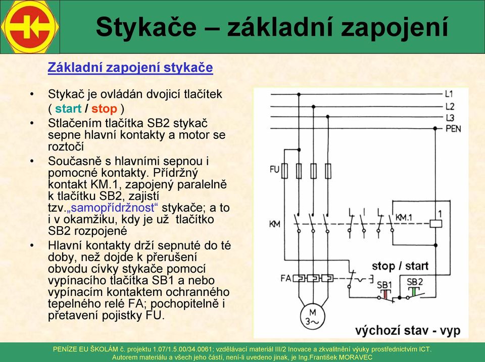 1, zapojený paralelně k tlačítku SB2, zajistí tzv.