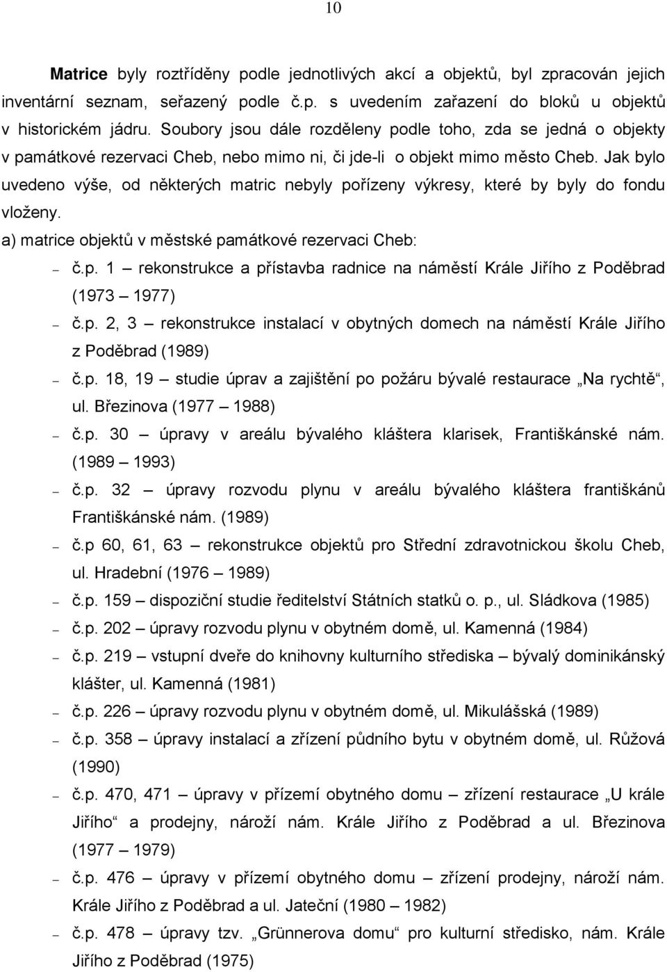 Jak bylo uvedeno výše, od některých matric nebyly pořízeny výkresy, které by byly do fondu vloženy. a) matrice objektů v městské památkové rezervaci Cheb: č.p. 1 rekonstrukce a přístavba radnice na náměstí Krále Jiřího z Poděbrad (1973 1977) č.