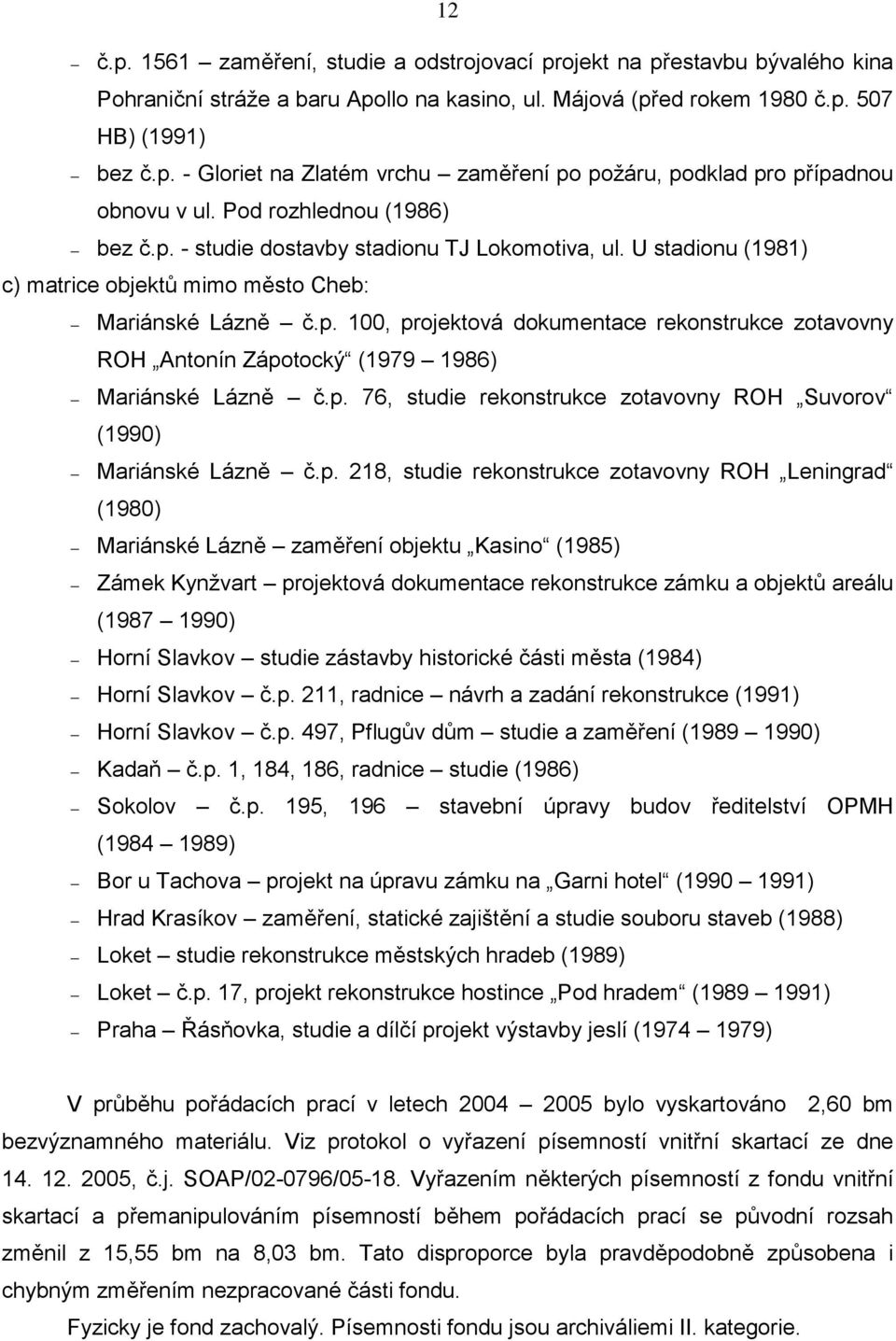 p. 76, studie rekonstrukce zotavovny ROH Suvorov (1990) Mariánské Lázně č.p. 218, studie rekonstrukce zotavovny ROH Leningrad (1980) Mariánské Lázně zaměření objektu Kasino (1985) Zámek Kynžvart