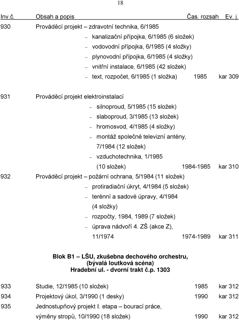 společné televizní antény, 7/1984 (12 složek) vzduchotechnika, 1/1985 (10 složek) 1984-1985 kar 310 932 Prováděcí projekt požární ochrana, 5/1984 (11 složek) protiradiační úkryt, 4/1984 (5 složek)