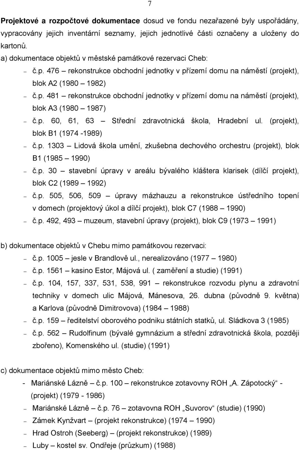 p. 60, 61, 63 Střední zdravotnická škola, Hradební ul. (projekt), blok B1 (1974-1989) č.p. 1303 Lidová škola umění, zkušebna dechového orchestru (projekt), blok B1 (1985 1990) č.p. 30 stavební úpravy v areálu bývalého kláštera klarisek (dílčí projekt), blok C2 (1989 1992) č.