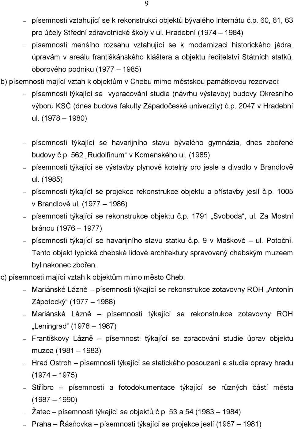 (1977 1985) b) písemnosti mající vztah k objektům v Chebu mimo městskou památkovou rezervaci: písemnosti týkající se vypracování studie (návrhu výstavby) budovy Okresního výboru KSČ (dnes budova