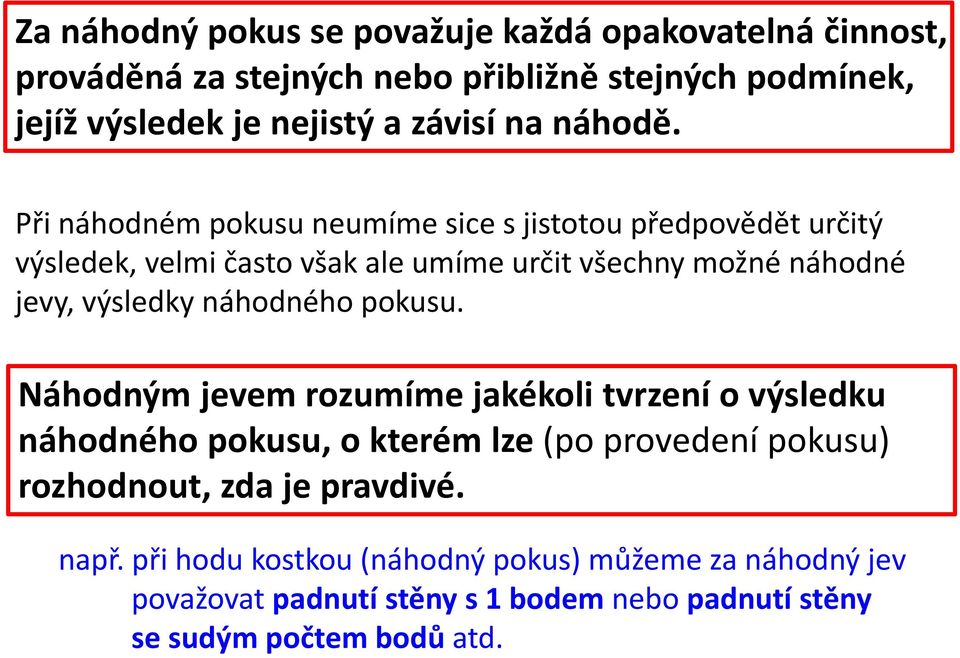 Při náhodném pokusu neumíme sice s jistotou předpovědět určitý výsledek, velmi často však ale umíme určit všechny možné náhodné jevy, výsledky