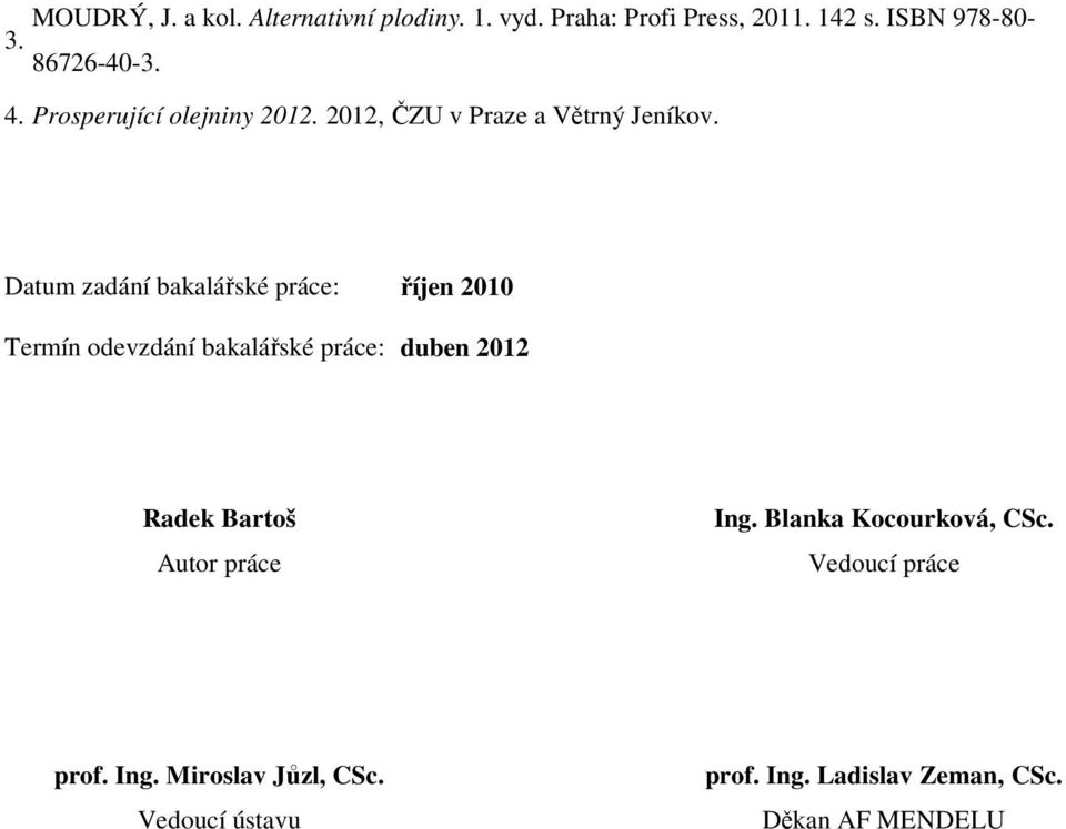 Datum zadání bakalářské práce: říjen 2010 Termín odevzdání bakalářské práce: duben 2012 Radek Bartoš Autor