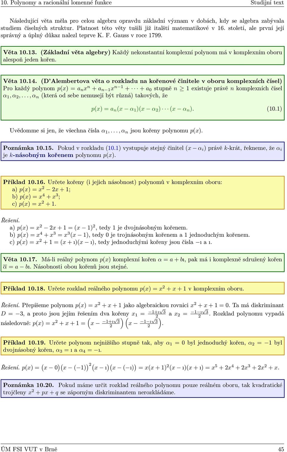 Alembertova věta o rozkladu na kořenové činitele v oboru komplexních čísel) Pro každý polynom p(x) = a n x n + a n 1 x n 1 + + a 0 stupně n 1 existuje právě n komplexních čísel α 1, α,, α n (která od