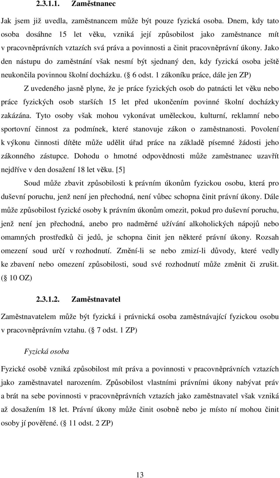 Jako den nástupu do zaměstnání však nesmí být sjednaný den, kdy fyzická osoba ještě neukončila povinnou školní docházku. ( 6 odst.