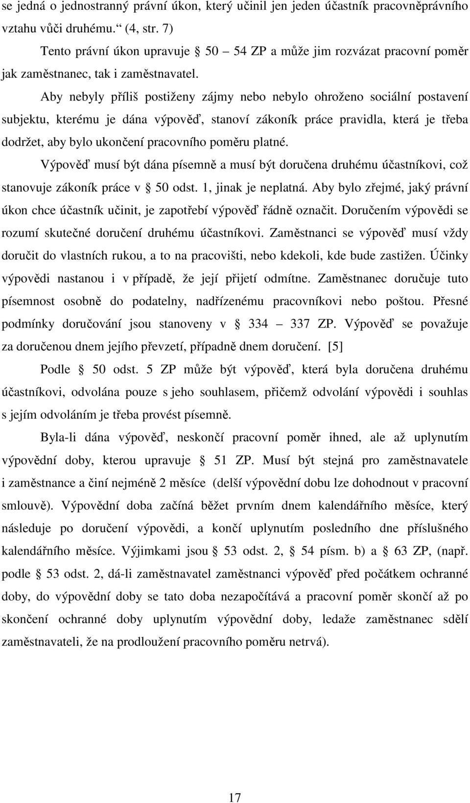 Aby nebyly příliš postiženy zájmy nebo nebylo ohroženo sociální postavení subjektu, kterému je dána výpověď, stanoví zákoník práce pravidla, která je třeba dodržet, aby bylo ukončení pracovního