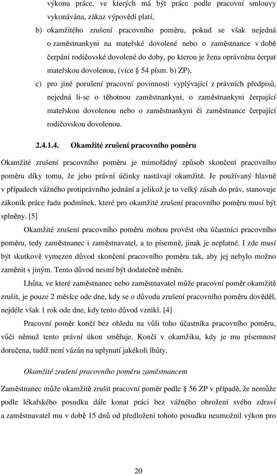 b) ZP), c) pro jiné porušení pracovní povinnosti vyplývající z právních předpisů, nejedná li-se o těhotnou zaměstnankyni, o zaměstnankyni čerpající mateřskou dovolenou nebo o zaměstnankyni či