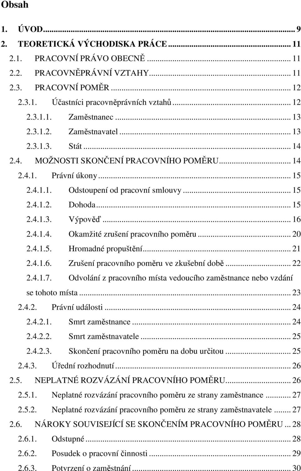 .. 16 2.4.1.4. Okamžité zrušení pracovního poměru... 20 2.4.1.5. Hromadné propuštění... 21 2.4.1.6. Zrušení pracovního poměru ve zkušební době... 22 2.4.1.7.