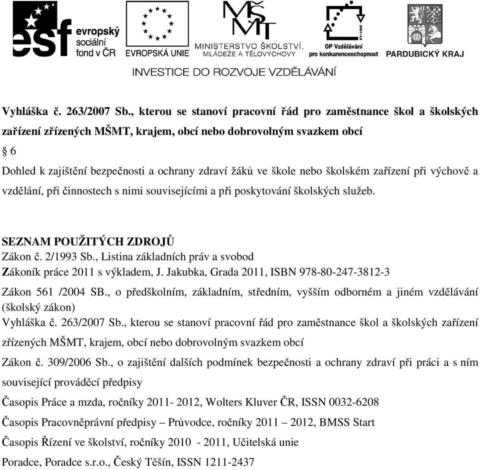 nebo školském zařízení při výchově a vzdělání, při činnostech s nimi souvisejícími a při poskytování školských služeb. SEZNAM POUŽITÝCH ZDROJŮ Zákon č. 2/1993 Sb.